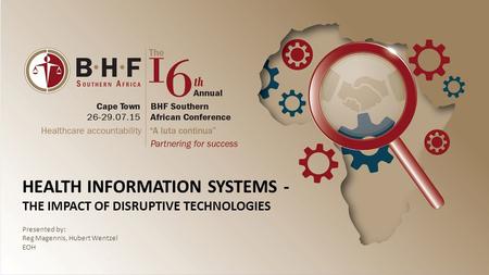 HEALTH INFORMATION SYSTEMS - THE IMPACT OF DISRUPTIVE TECHNOLOGIES Presented by: Reg Magennis, Hubert Wentzel EOH.