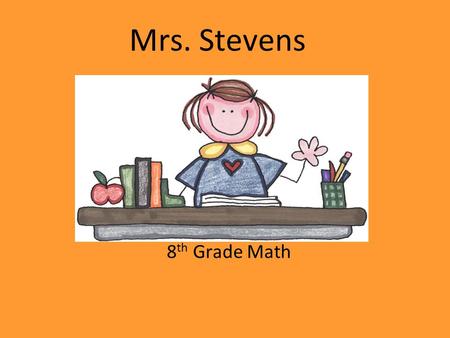 Mrs. Stevens 8 th Grade Math. About Me I live in Sanger, Texas I graduated from the University of North Texas I have been married for five years I was.