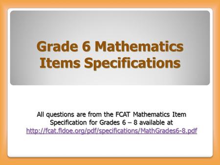 Grade 6 Mathematics Items Specifications All questions are from the FCAT Mathematics Item Specification for Grades 6 – 8 available at