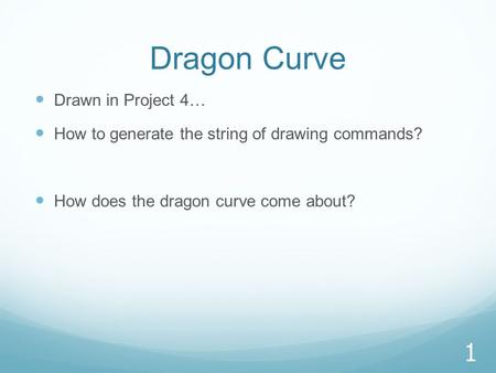 Dragon Curve Drawn in Project 4… How to generate the string of drawing commands? How does the dragon curve come about? 1.