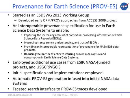 Provenance for Earth Science (PROV-ES) Started as an ESDSWG 2013 Working Group – Developed early OPM/PROV approaches from ACCESS 2009 project An interoperable.