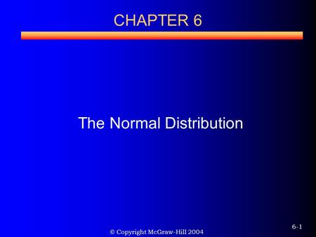 © Copyright McGraw-Hill 2004 6-1 CHAPTER 6 The Normal Distribution.