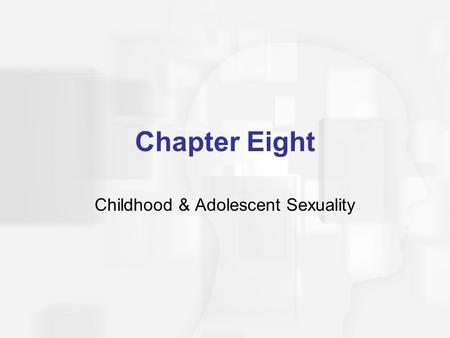 Chapter Eight Childhood & Adolescent Sexuality. Agenda  Researching Childhood Sexuality  Beginnings: Birth to Age 2  Early Childhood: Ages 2 to 5 