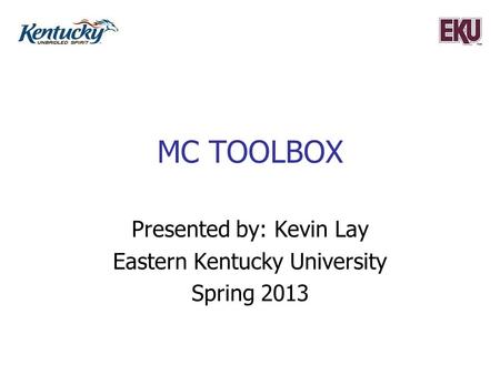 MC TOOLBOX Presented by: Kevin Lay Eastern Kentucky University Spring 2013.