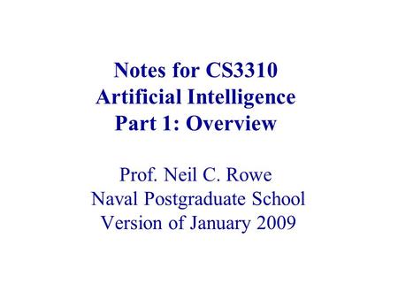 Notes for CS3310 Artificial Intelligence Part 1: Overview Prof. Neil C. Rowe Naval Postgraduate School Version of January 2009.