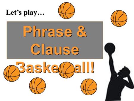 Let’s play… Phrase & Clause Basketball!. What is a verbal? A verb form that acts as another part of speech.