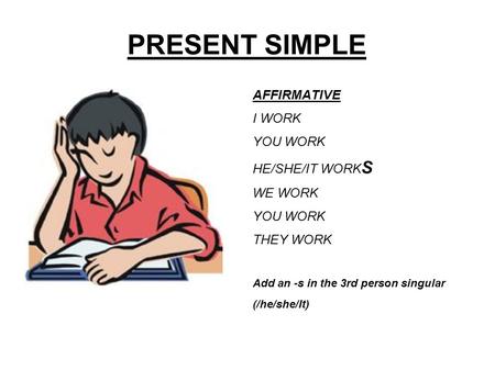 PRESENT SIMPLE AFFIRMATIVE I WORK YOU WORK HE/SHE/IT WORKS WE WORK