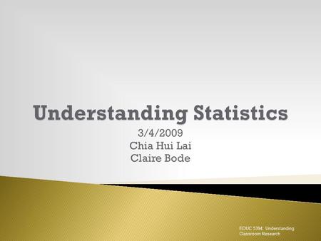 3/4/2009 Chia Hui Lai Claire Bode EDUC 5394: Understanding Classroom Research.