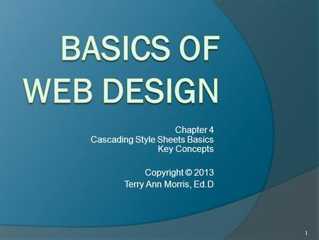 Chapter 4 Cascading Style Sheets Basics Key Concepts Copyright © 2013 Terry Ann Morris, Ed.D 1.