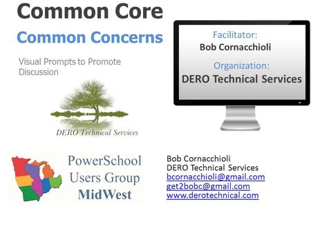 Common Core Visual Prompts to Promote Discussion Common Concerns April 17-18, 2013 Facilitator: Bob Cornacchioli Organization: DERO Technical Services.