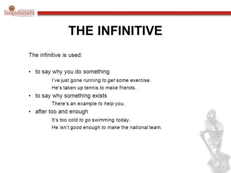 THE INFINITIVE The infinitive is used: to say why you do something