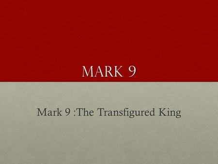 Mark 9 Mark 9 :The Transfigured King. The 3 rd prophesy of passion 30 They went on from there and passed through Galilee. And he did not want anyone to.