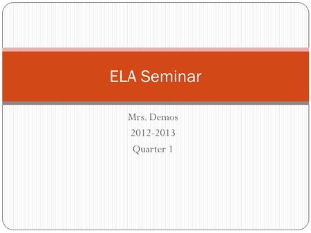Mrs. Demos 2012-2013 Quarter 1 ELA Seminar. Drill 1 August 28 Homework: Get Parent Letter Signed. Bring in all supplies by Friday. One tissue box for.