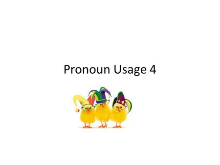 Pronoun Usage 4. Pronouns in comparisons Sometimes a comparison is made by using a clause that begins with than or as. Examples Fred is better at chess.