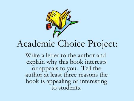 Academic Choice Project: Write a letter to the author and explain why this book interests or appeals to you. Tell the author at least three reasons the.