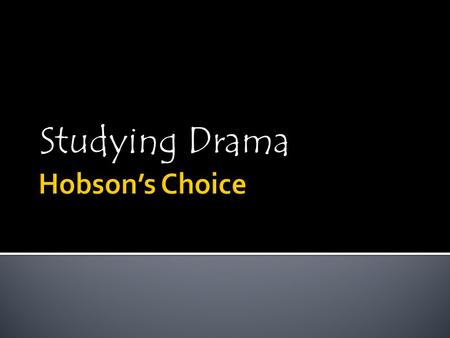 Studying Drama Hobson’s Choice.