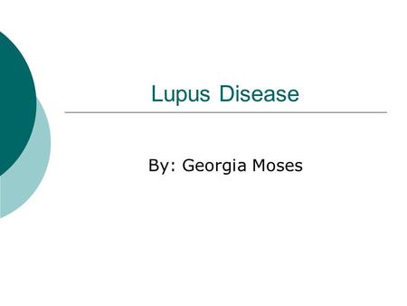 Lupus Disease By: Georgia Moses.