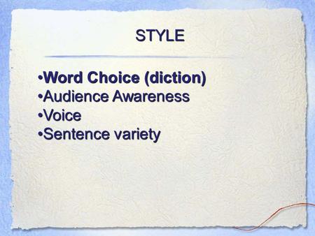STYLE Word Choice (diction)Word Choice (diction) Audience AwarenessAudience Awareness VoiceVoice Sentence varietySentence variety.