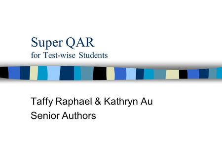 Super QAR for Test-wise Students Taffy Raphael & Kathryn Au Senior Authors.