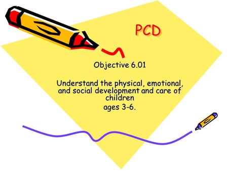 PCD Objective 6.01 Understand the physical, emotional, and social development and care of children ages 3-6.