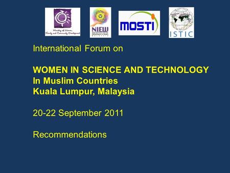 International Forum on WOMEN IN SCIENCE AND TECHNOLOGY In Muslim Countries Kuala Lumpur, Malaysia 20-22 September 2011 Recommendations.