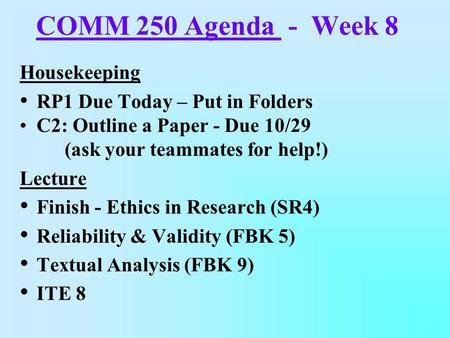 COMM 250 Agenda - Week 8 Housekeeping RP1 Due Today – Put in Folders C2: Outline a Paper - Due 10/29 (ask your teammates for help!) Lecture Finish - Ethics.