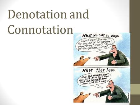 Denotation and Connotation. Definitions: Denotation: the dictionary meaning Connotation: Overtones/feelings of the word(s)
