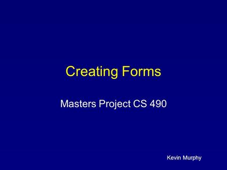 Kevin Murphy Creating Forms Masters Project CS 490.