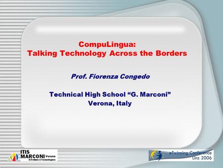 1 CompuLingua: Talking Technology Across the Borders Prof. Fiorenza Congedo Technical High School “G. Marconi” Verona, Italy.
