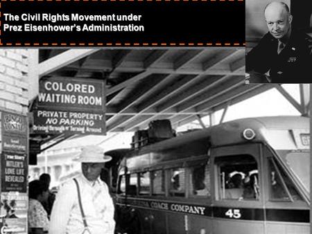 The Civil Rights Movement under Prez Eisenhower’s Administration.