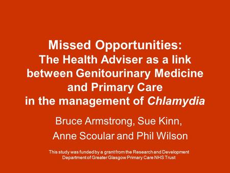 Missed Opportunities: The Health Adviser as a link between Genitourinary Medicine and Primary Care in the management of Chlamydia Bruce Armstrong, Sue.