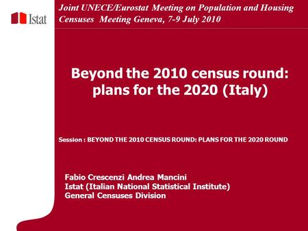 5 Marzo 2007 Fabio Crescenzi Andrea Mancini Istat (Italian National Statistical Institute) General Censuses Division Beyond the 2010 census round: plans.