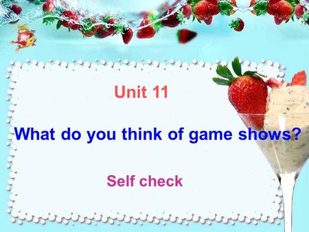 What do you think of game shows? Self check Unit 11.