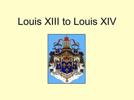 Louis XIII to Louis XIV. The belief that the monarch of a country is a representative of God, and as such should have complete power. Countries with absolute.