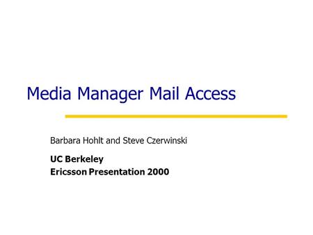 Media Manager Mail Access Barbara Hohlt and Steve Czerwinski UC Berkeley Ericsson Presentation 2000.