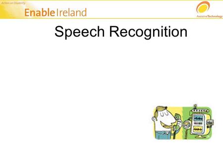 Speech Recognition. My computer doesn’t understand me……….. Software is now mainstream Many people use it within office/home setting for inputting text.