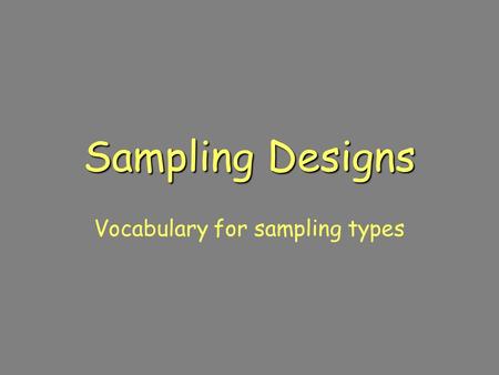 Sampling Designs Vocabulary for sampling types. How do we gather data? Surveys Opinion polls Interviews Studies –Observational –Retrospective (past) –Prospective.