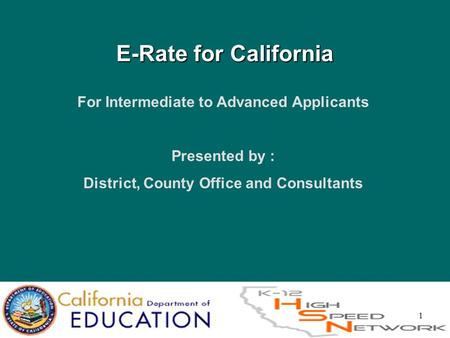 1 E-Rate for California For Intermediate to Advanced Applicants Presented by : District, County Office and Consultants.