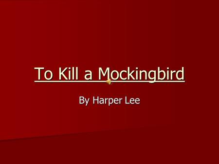 To Kill a Mockingbird By Harper Lee About the book Written by Nelle Harper Lee Written by Nelle Harper Lee Started as a short story Started as a short.