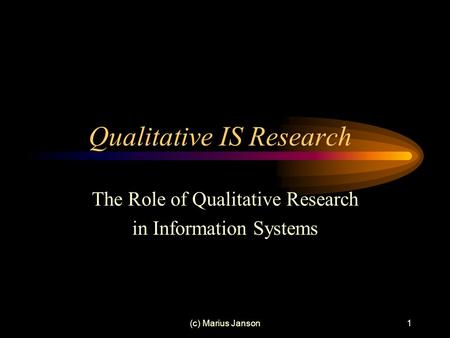 (c) Marius Janson1 Qualitative IS Research The Role of Qualitative Research in Information Systems.