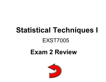 Statistical Techniques I EXST7005 Exam 2 Review. Exam Coverage n There will be problems requiring the use of F and Chi square tables. Probabilities from.