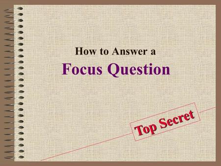 How to Answer a Focus Question Top Secret. How to Answer a Focus Question This question deals with Chapter 23. Open your book and reference the text of.