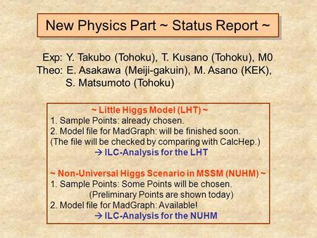 New Physics Part ~ Status Report ~ ~ Little Higgs Model (LHT) ~ 1. Sample Points: already chosen. 2. Model file for MadGraph: will be finished soon. (The.