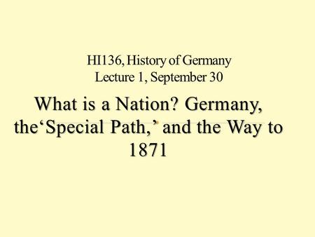 What is a Nation? Germany, the‘Special Path,’ and the Way to 1871.