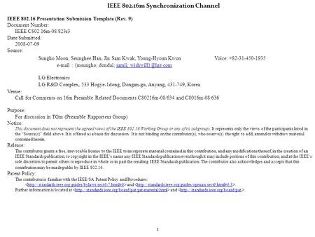 1 IEEE 802.16m Synchronization Channel IEEE 802.16 Presentation Submission Template (Rev. 9) Document Number: IEEE C802.16m-08/823r3 Date Submitted: 2008-07-09.