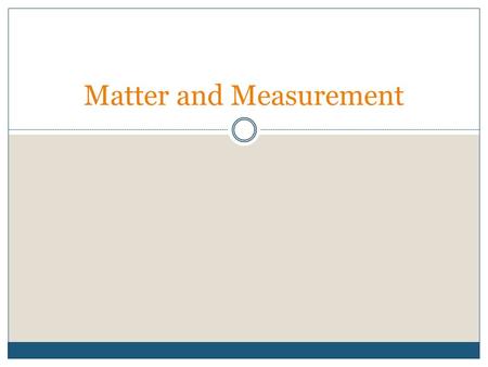 Matter and Measurement. Classification HeterogeneousMixtureCompound MatterElement Pure Substance Homogeneous.