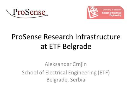 ProSense Research Infrastructure at ETF Belgrade Aleksandar Crnjin School of Electrical Engineering (ETF) Belgrade, Serbia.