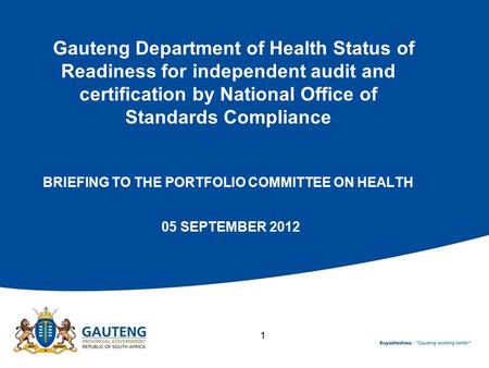Gauteng Department of Health Status of Readiness for independent audit and certification by National Office of Standards Compliance BRIEFING TO THE PORTFOLIO.