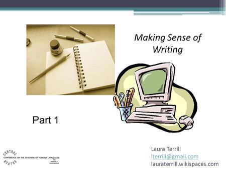 Making Sense of Writing Laura Terrill lauraterrill.wikispaces.com Part 1.