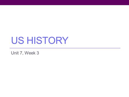 US HISTORY Unit 7, Week 3. Homework for the Week Monday, 2/24 Work on paper and study for the test Tuesday, 2/25 Study for the Test tomorrow! Prepare.